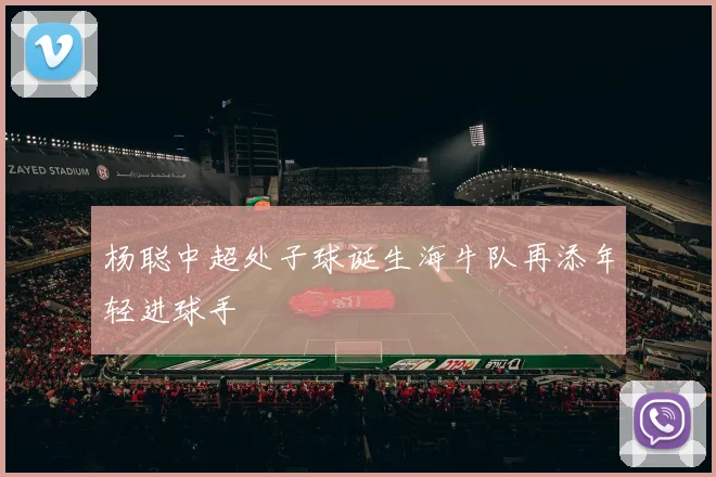 杨聪中超处子球诞生海牛队再添年轻进球手